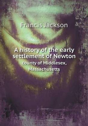 A History of the Early Settlement of Newton County of Middlesex, Massachusetts