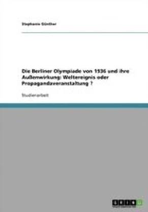Die olympischen Spiele 1936 in Berlin. Aussenwirkung. Weltereignis oder Propagandaveranstaltung?