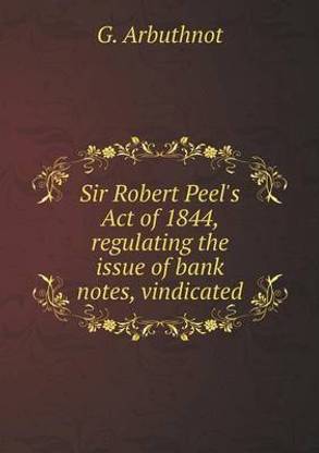 Sir Robert Peel's Act of 1844, regulating the issue of bank notes, vindicated