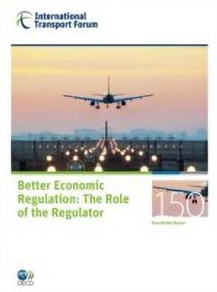 ITF Round Tables No. 150 Better Economic Regulation - The Role of the Regulator