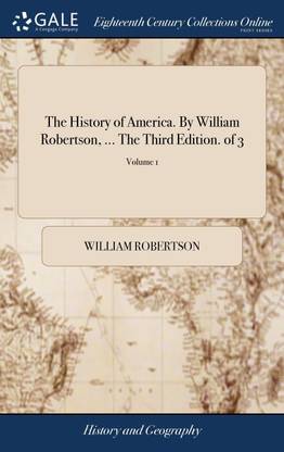 The History of America. By William Robertson, ... The Third Edition. of 3; Volume 1