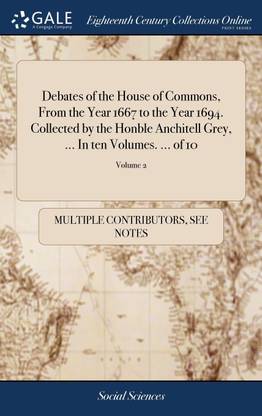 Debates of the House of Commons, From the Year 1667 to the Year 1694. Collected by the Honble Anchitell Grey, ... In ten Volumes. ... of 10; Volume 2