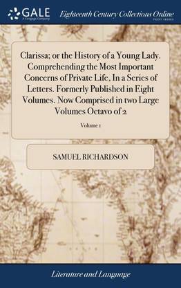 Clarissa; or the History of a Young Lady. Comprehending the Most Important Concerns of Private Life, In a Series of Letters. Formerly Published in Eight Volumes. Now Comprised in two Large Volumes Octavo of 2; Volume 1