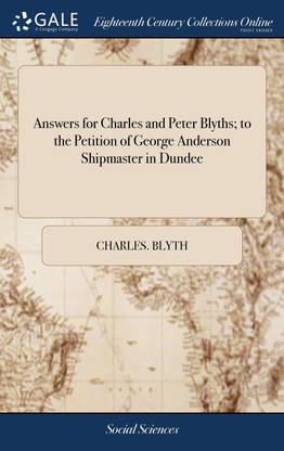 Answers for Charles and Peter Blyths; to the Petition of George Anderson Shipmaster in Dundee