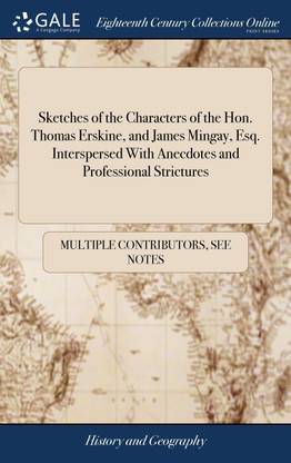 Sketches of the Characters of the Hon. Thomas Erskine, and James Mingay, Esq. Interspersed With Anecdotes and Professional Strictures
