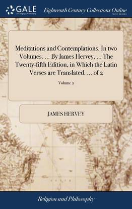 Meditations and Contemplations. In two Volumes. ... By James Hervey, ... The Twenty-fifth Edition, in Which the Latin Verses are Translated. ... of 2; Volume 2