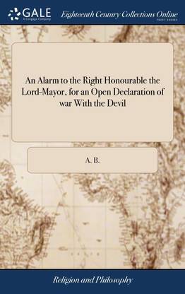 An Alarm to the Right Honourable the Lord-Mayor, for an Open Declaration of war With the Devil