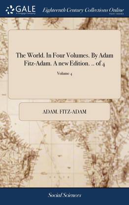 The World. In Four Volumes. By Adam Fitz-Adam. A new Edition. .. of 4; Volume 4