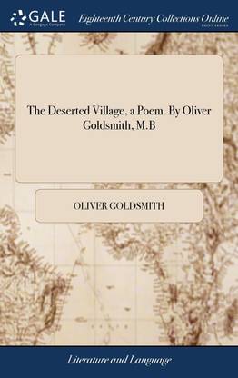The Deserted Village, a Poem. By Oliver Goldsmith, M.B