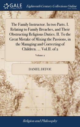 The Family Instructor. In two Parts. I. Relating to Family Breaches, and Their Obstructing Religious Duties. II. To the Great Mistake of Mixing the Passions, in the Managing and Correcting of Children. ... Vol.II. of 2; Volume 2