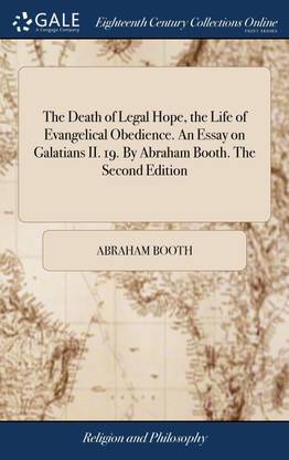 The Death of Legal Hope, the Life of Evangelical Obedience. An Essay on Galatians II. 19. By Abraham Booth. The Second Edition