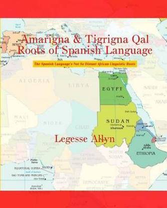 Amarigna & Tigrigna Qal Roots of Spanish Language