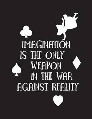Imagination is the only weapon in a war against reality