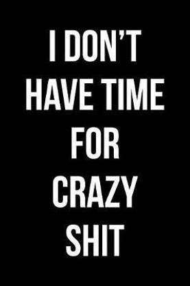 I Don't Have Time For Crazy Shit