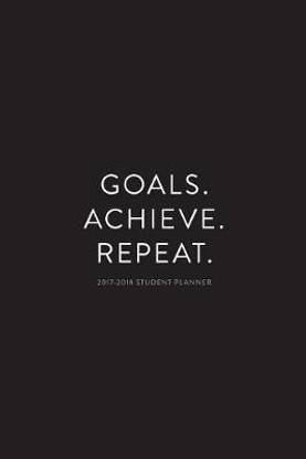 2017-2018 Student Planner; Goals. Achieve. Repeat.