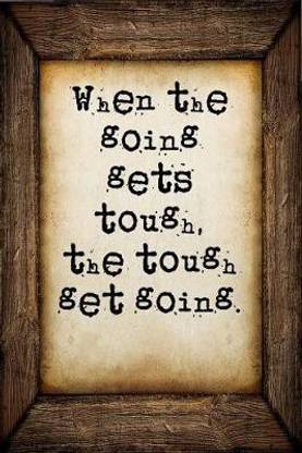 When the going gets tough, the tough get going