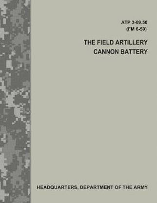 The Field Artillery Cannon Battery (Atp 3-09.50 / FM 6-50)