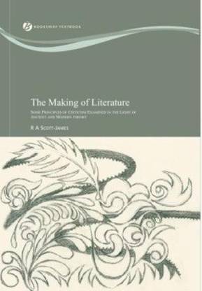 The Making of Literature: Some Principles of Criticism Examined in the Light of Ancient and Modern theory