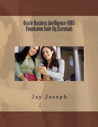 Oracle Business Intelligence (OBI) Foundation Suite 11g Essentials