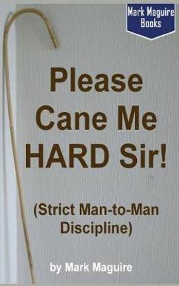 Please Cane Me HARD Sir! (Strict Man-to-Man Discipline)