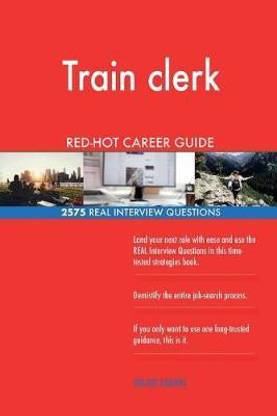 Train clerk RED-HOT Career Guide; 2575 REAL Interview Questions
