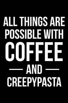 All Things Are Possible with Coffee and Creepypasta