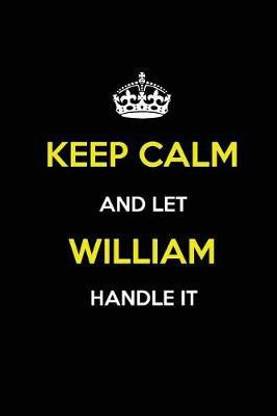 Keep Calm and Let William Handle It