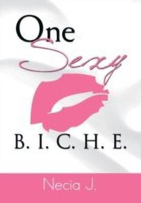 One Sexy B. I. C. H. E.