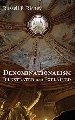Denominationalism Illustrated and Explained