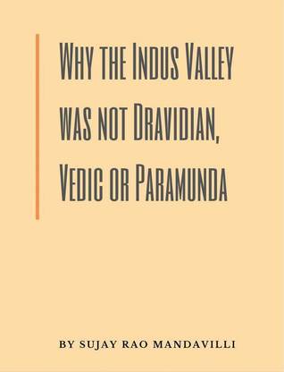 Why the Indus Valley was not Dravidian, Vedic or Paramunda