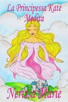 La Principessa Kate Medita (Libro Per Bambini Sulla Meditazione Di Consapevolezza, Fiabe Per Bambini, Storie Per Bambini, Favole Per Bambini, Libri Bambini, Libri Illustrati, Fiabe, Libri Per Bambini)