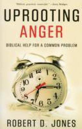 Uprooting Anger  - Biblical Help for a Common Problem