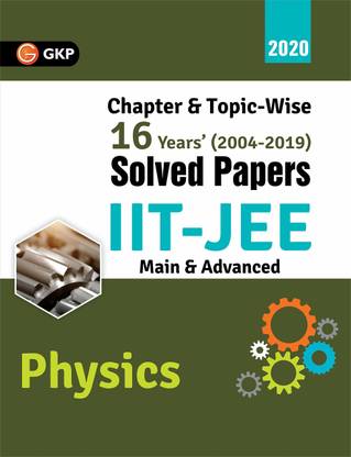 IIT JEE 2020 - Physics (Main & Advanced) - 16 Years' Chapter wise & Topic wise Solved Papers 2004-2019