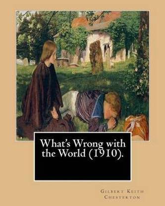 What's Wrong with the World (1910). By