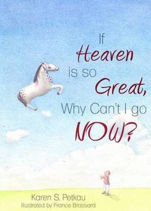 If Heaven Is So Great, Why Can't I Go -- Now?