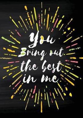 You Bring Out the Best in Me