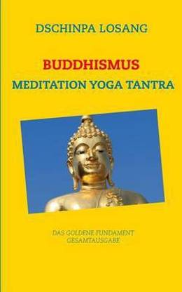 Buddhismus Meditation Yoga Tantra. Das goldene Fundament - Gesamtausgabe