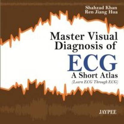 Master Visual Diagnosis of ECG: A Short Atlas (Learn ECG through ECG)