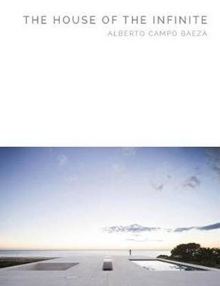 House of the Infinite: Alberto Campo Baeza (Masterpiece Series)