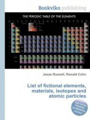 List of Fictional Elements, Materials, Isotopes and Atomic Particles