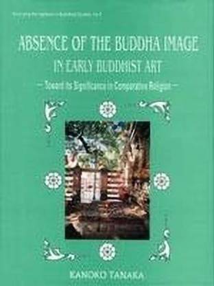 The Absence of the Buddha Image in Early Buddhist Art