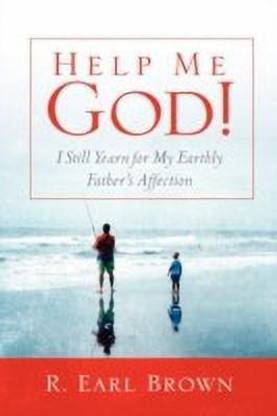 Help Me God! I Still Yearn for My Earthly Father's Affection