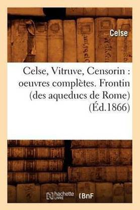 Celse, Vitruve, Censorin: Oeuvres Completes. Frontin (Des Aqueducs de Rome) (Ed.1866)