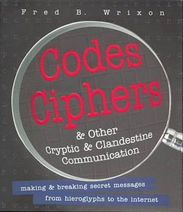 Codes, Ciphers and Other Cryptic and Clandestine Communication