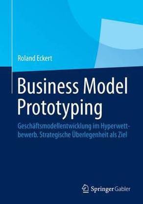 Business Model Prototyping; Gesch Ftsmodellentwicklung Im Hyperwettbewerb. Strategische Berlegenheit ALS Ziel
