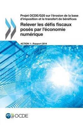 Projet OCDE/G20 sur l'?rosion de la base d'imposition et le transfert de b?n?fices Relever les d?fis fiscaux pos?s par l'?conomie num?rique