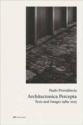 Paulo Providencia-Architectonica Percepta - Texts and Images 1989-2015