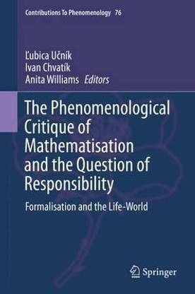 The Phenomenological Critique of Mathematisation and the Question of Responsibility; Formalisation and the Life-World