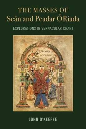 The Mass Settings of Sean and Peadar O Riada: Explorations in Vernacular Chant 2017