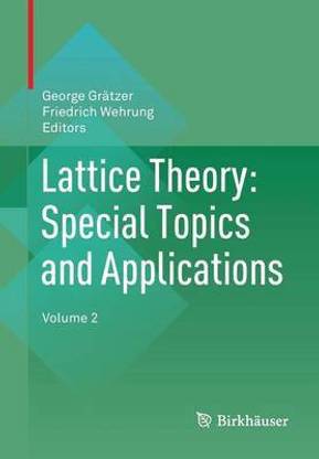 Lattice Theory: Special Topics and Applications